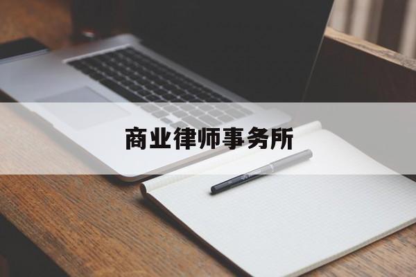 商业律师事务所(商业律师事务所资质要求)