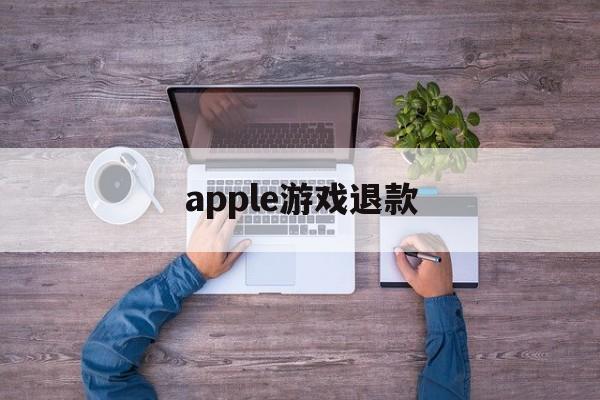 apple游戏退款(apple游戏退款后游戏数据还在不在)