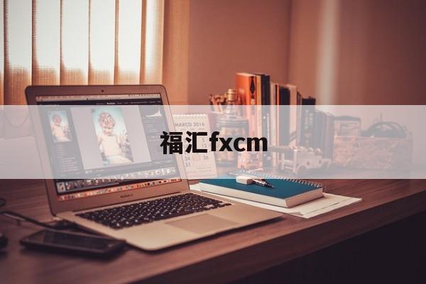 福汇fxcm(福汇fxcm官网登录)