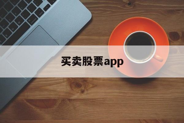 买卖股票app(买卖股票属于什么风险)