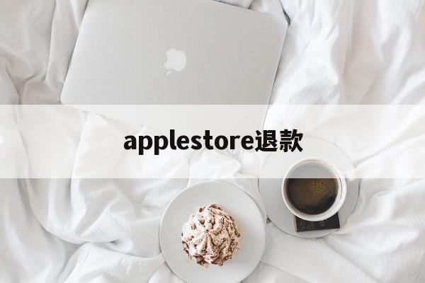 applestore退款(applestore退款官网)